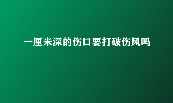 一厘米深的伤口要打破伤风吗