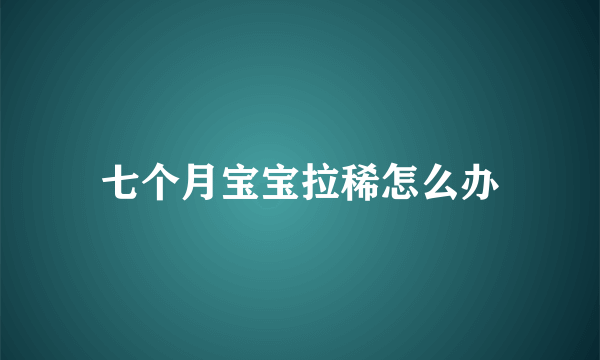 七个月宝宝拉稀怎么办