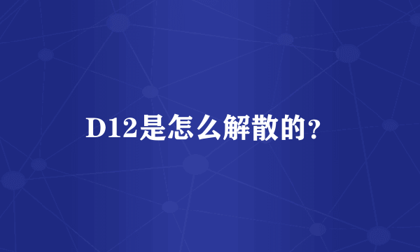 D12是怎么解散的？