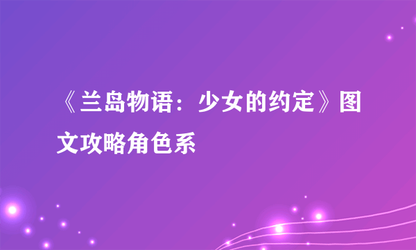 《兰岛物语：少女的约定》图文攻略角色系