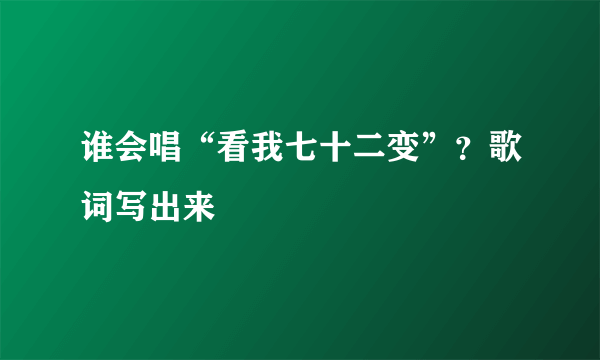 谁会唱“看我七十二变”？歌词写出来