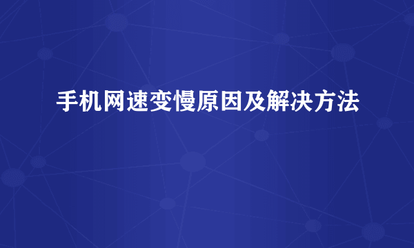 手机网速变慢原因及解决方法