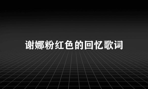 谢娜粉红色的回忆歌词