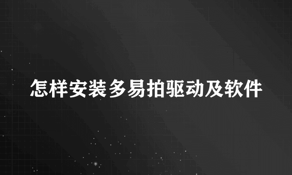 怎样安装多易拍驱动及软件