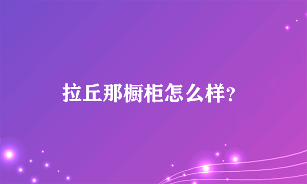 拉丘那橱柜怎么样？