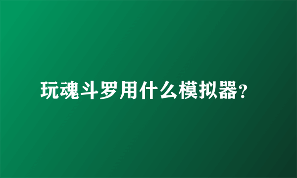 玩魂斗罗用什么模拟器？