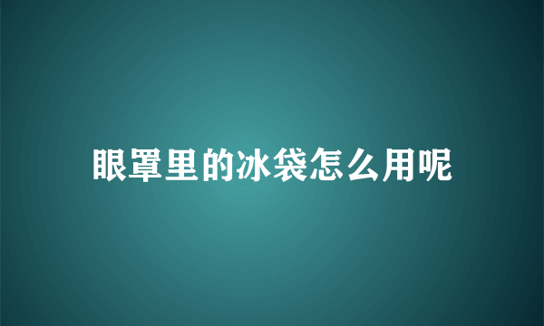 眼罩里的冰袋怎么用呢