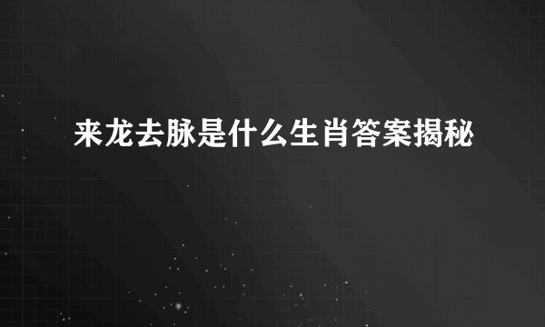 来龙去脉是什么生肖答案揭秘