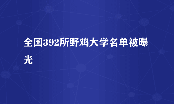 全国392所野鸡大学名单被曝光