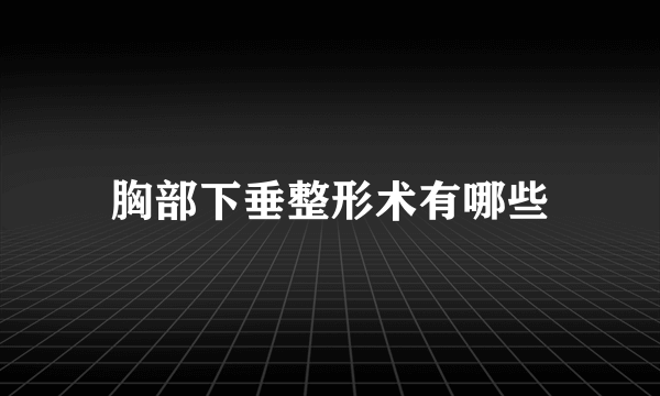 胸部下垂整形术有哪些