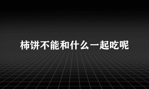 柿饼不能和什么一起吃呢