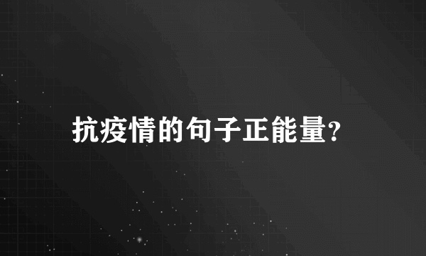 抗疫情的句子正能量？