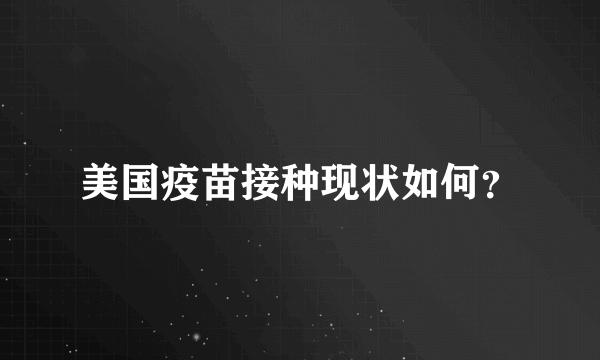 美国疫苗接种现状如何？