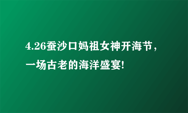 4.26蚕沙口妈祖女神开海节，一场古老的海洋盛宴!