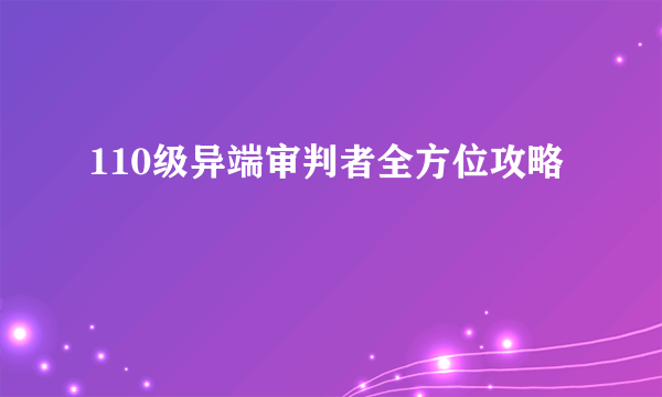 110级异端审判者全方位攻略