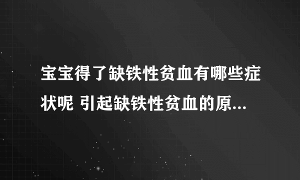 宝宝得了缺铁性贫血有哪些症状呢 引起缺铁性贫血的原因是什么呢