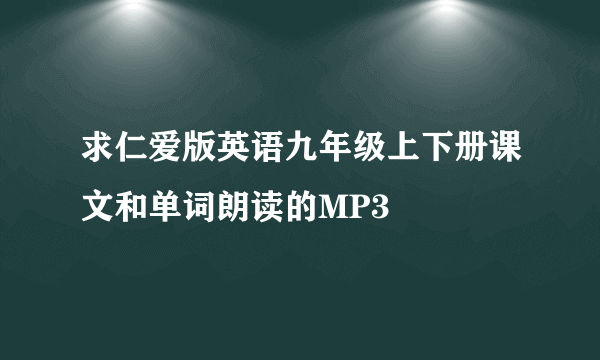 求仁爱版英语九年级上下册课文和单词朗读的MP3