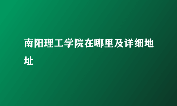 南阳理工学院在哪里及详细地址