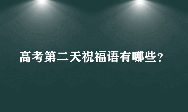 高考第二天祝福语有哪些？