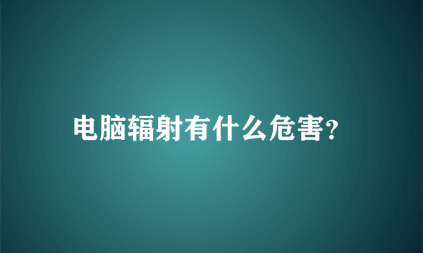 电脑辐射有什么危害？