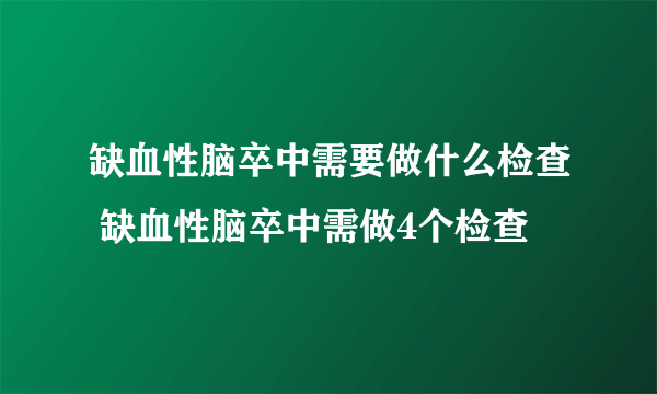 缺血性脑卒中需要做什么检查 缺血性脑卒中需做4个检查