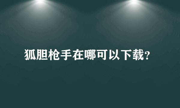 狐胆枪手在哪可以下载？