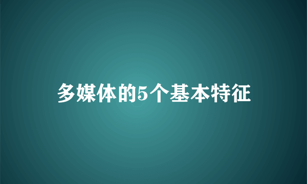 多媒体的5个基本特征