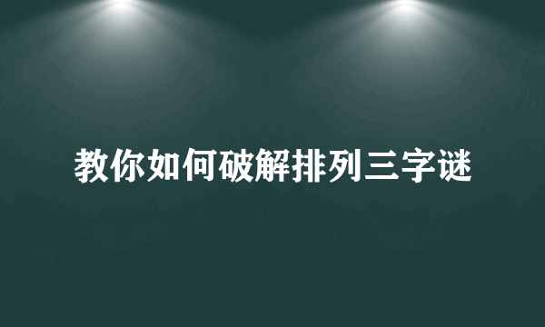 教你如何破解排列三字谜