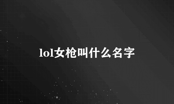 lol女枪叫什么名字