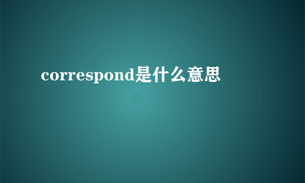 correspond是什么意思