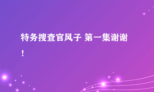 特务搜查官风子 第一集谢谢！