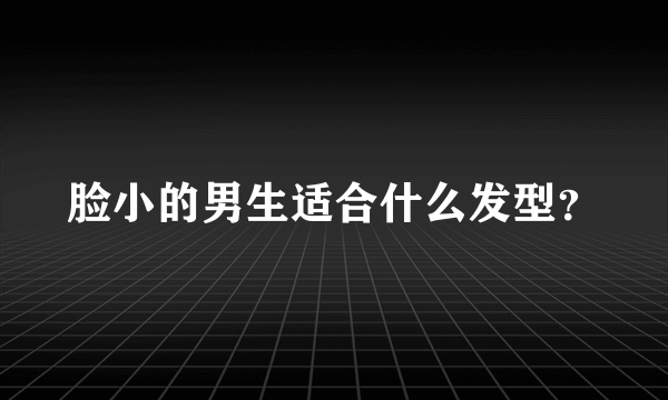 脸小的男生适合什么发型？