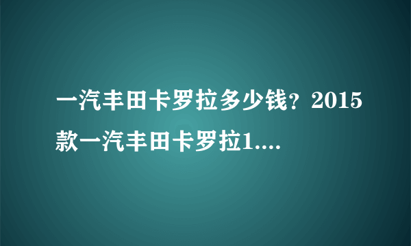 一汽丰田卡罗拉多少钱？2015款一汽丰田卡罗拉1.6多少钱