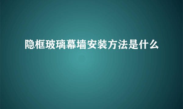 隐框玻璃幕墙安装方法是什么