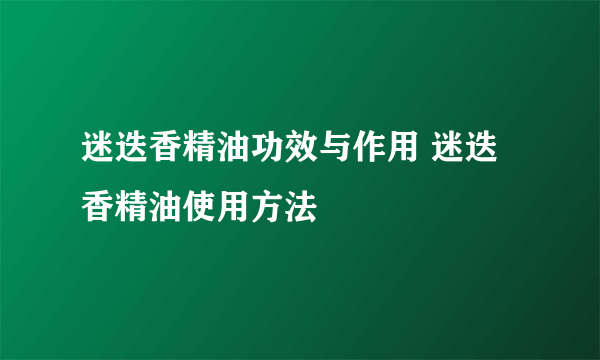 迷迭香精油功效与作用 迷迭香精油使用方法