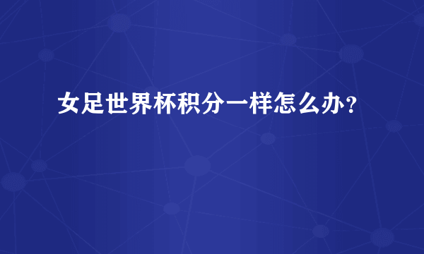 女足世界杯积分一样怎么办？