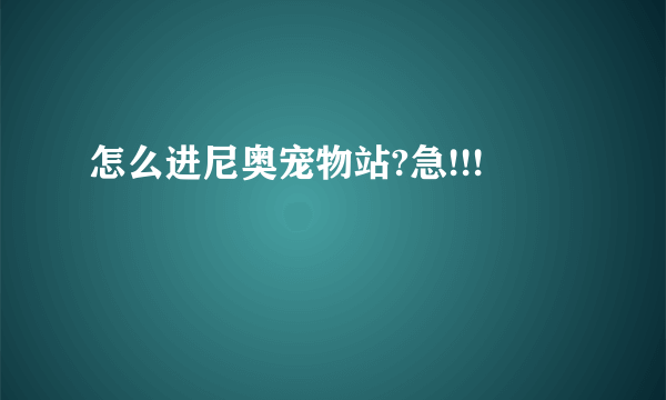 怎么进尼奥宠物站?急!!!