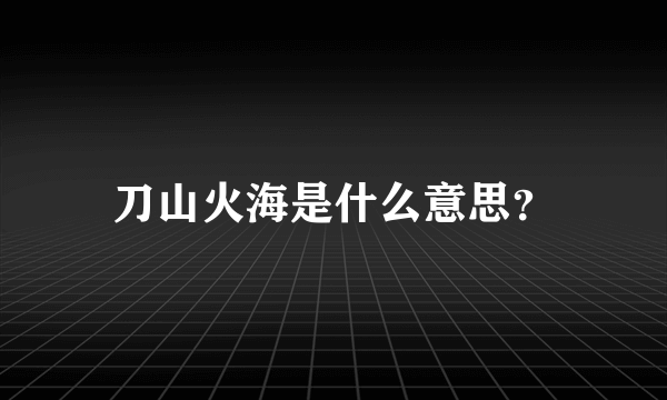 刀山火海是什么意思？