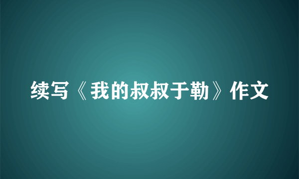 续写《我的叔叔于勒》作文