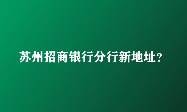 苏州招商银行分行新地址？