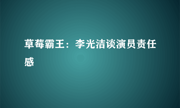 草莓霸王：李光洁谈演员责任感