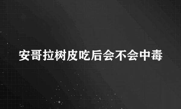 安哥拉树皮吃后会不会中毒