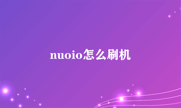 nuoio怎么刷机