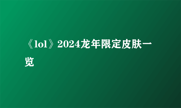 《lol》2024龙年限定皮肤一览