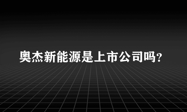 奥杰新能源是上市公司吗？