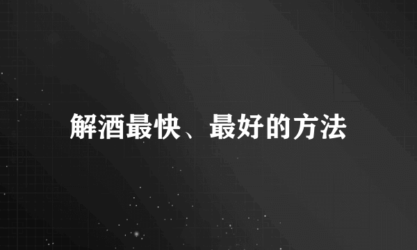 解酒最快、最好的方法