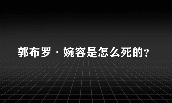 郭布罗·婉容是怎么死的？