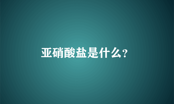 亚硝酸盐是什么？