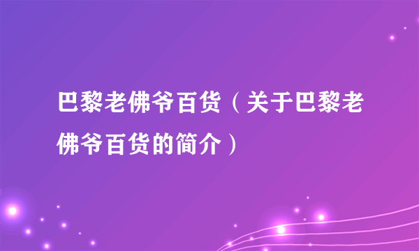 巴黎老佛爷百货（关于巴黎老佛爷百货的简介）