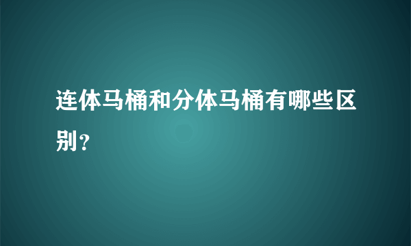 连体马桶和分体马桶有哪些区别？